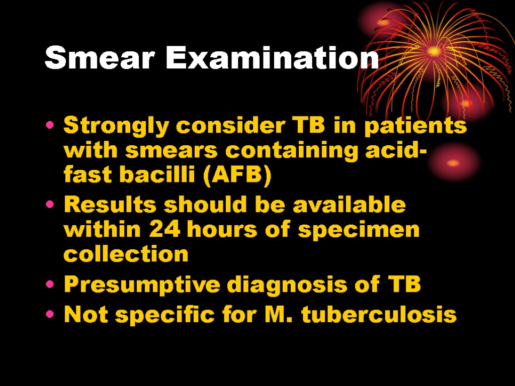 Smear Examination Strongly consider TB in patients with smears containing acid-fast bacilli (AFB)‏ Results